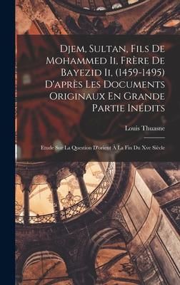 Produktbild: Djem, Sultan, Fils De Mohammed Ii, Fr&egrave;re De Bayezid Ii, (1459-1495) D'apr&egrave;s Les Documents Originaux En Grande Partie In&eacute;dits