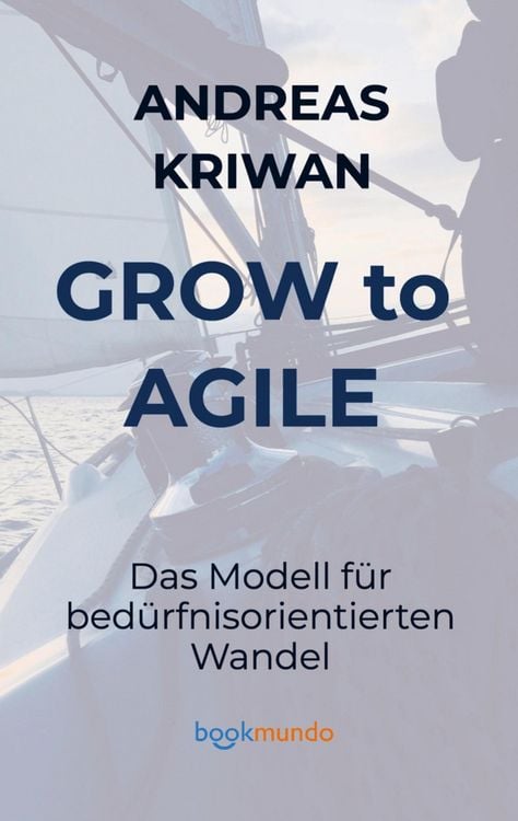 Produktbild: GROW to AGILE: Ein Modell f&uuml;r bed&uuml;rfnisorientierten Wandel