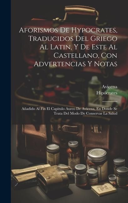 Produktbild: Aforismos De Hypocrates, Traducidos Del Griego Al Latin, Y De Este Al Castellano, Con Advertencias Y Notas: A&ntilde;adido Al Fin El Capitulo Aureo De Avicen