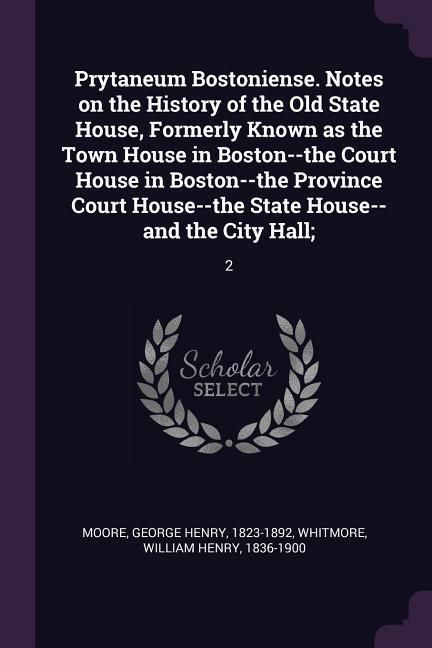 Produktbild: Prytaneum Bostoniense. Notes on the History of the Old State House, Formerly Known as the Town House in Boston--the Court House in Boston--the Provinc