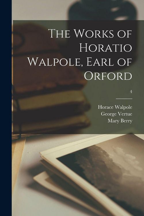 Produktbild: The Works of Horatio Walpole, Earl of Orford; 4