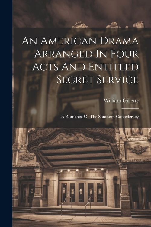 Produktbild: An American Drama Arranged In Four Acts And Entitled Secret Service; A Romance Of The Southern Confederacy