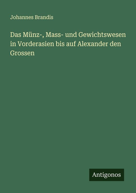 Produktbild: Das M&uuml;nz-, Mass- und Gewichtswesen in Vorderasien bis auf Alexander den Grossen