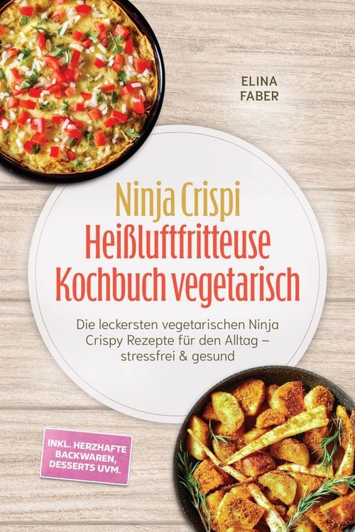 Produktbild: Ninja Crispi Hei&szlig;luftfritteuse Kochbuch vegetarisch: Die leckersten vegetarischen Ninja Crispy Rezepte f&uuml;r den Alltag - stressfrei & gesund - inkl. he