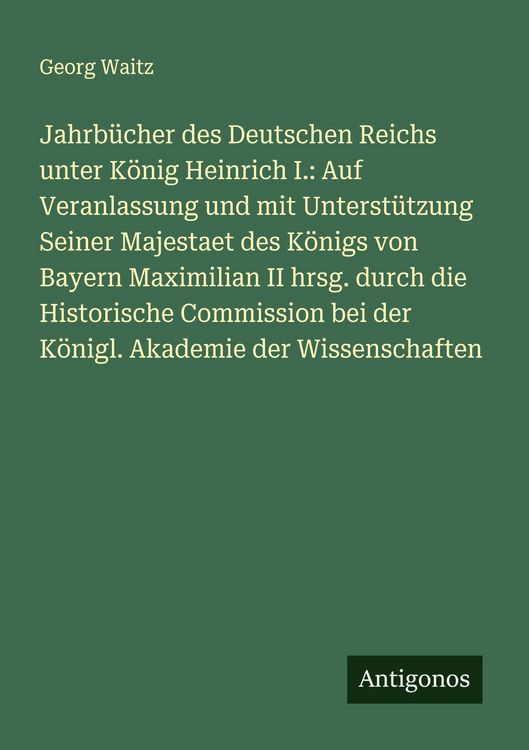 Produktbild: Jahrb&uuml;cher des Deutschen Reichs unter K&ouml;nig Heinrich I.: Auf Veranlassung und mit Unterst&uuml;tzung Seiner Majestaet des K&ouml;nigs von Bayern Maximilian II h