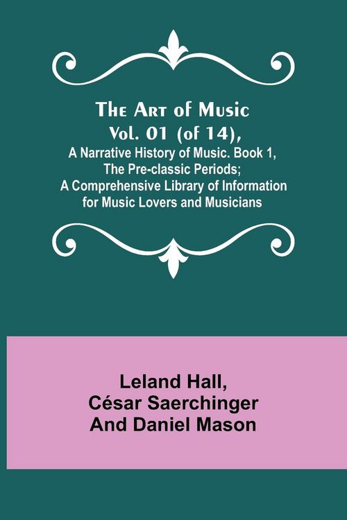 Produktbild: The Art of Music. Vol. 01 (of 14), A Narrative History of Music. Book 1, The Pre-classic Periods; A Comprehensive Library of Information for Music Lov