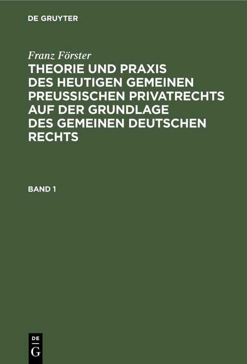 Produktbild: Franz F&ouml;rster: Theorie und Praxis des heutigen gemeinen preu&szlig;ischen Privatrechts auf der Grundlage des gemeinen deutschen Rechts. Band 1