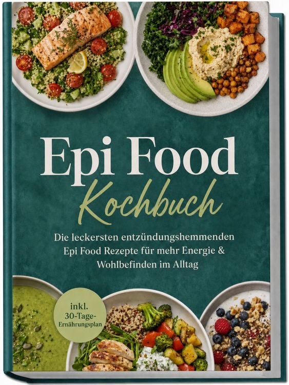Produktbild: Epi Food Kochbuch: Die leckersten entz&uuml;ndungshemmenden Epi Food Rezepte f&uuml;r mehr Energie & Wohlbefinden im Alltag &ndash; inkl. 30-Tage-Ern&auml;hrungsplan