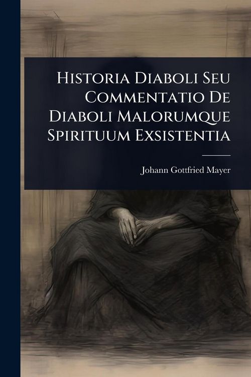 Produktbild: Historia Diaboli Seu Commentatio De Diaboli Malorumque Spirituum Exsistentia