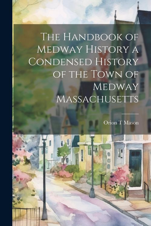 Produktbild: The Handbook of Medway History a Condensed History of the Town of Medway Massachusetts
