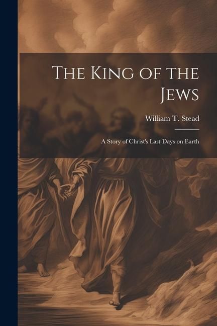 Produktbild: The King of the Jews: A story of Christ's last days on Earth