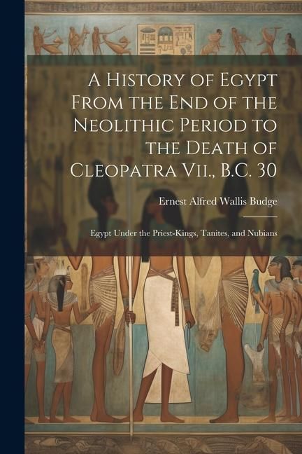 Produktbild: A History of Egypt From the End of the Neolithic Period to the Death of Cleopatra Vii., B.C. 30: Egypt Under the Priest-Kings, Tanites, and Nubians
