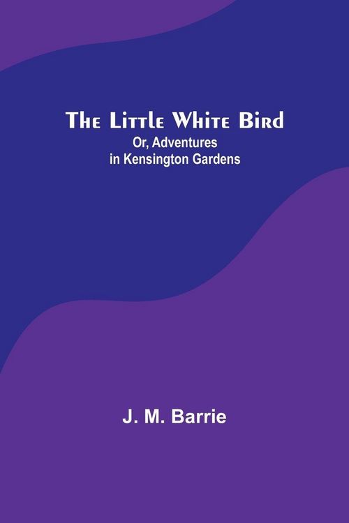 Produktbild: The Little White Bird; Or, Adventures in Kensington Gardens