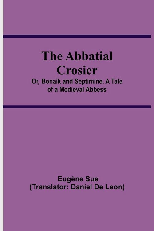 Produktbild: The Abbatial Crosier; or, Bonaik and Septimine. A Tale of a Medieval Abbess