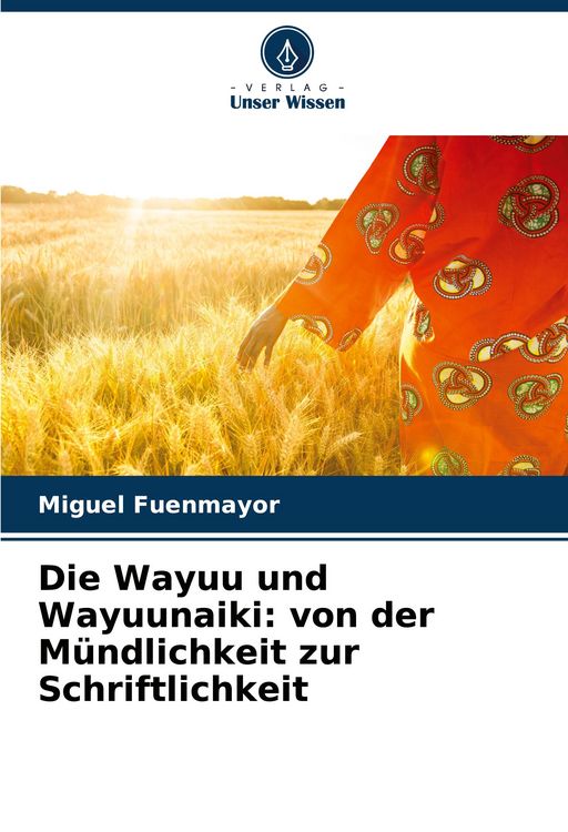 Produktbild: Die Wayuu und Wayuunaiki: von der M&uuml;ndlichkeit zur Schriftlichkeit