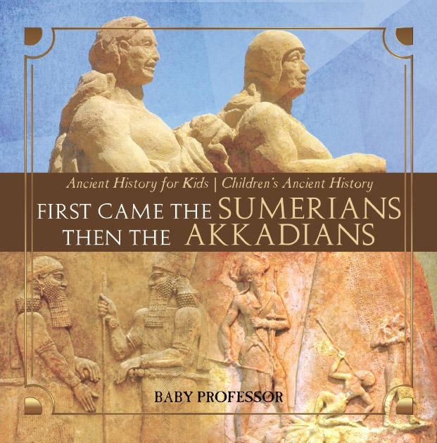 Produktbild: First Came The Sumerians Then The Akkadians - Ancient History for Kids | Children's Ancient History