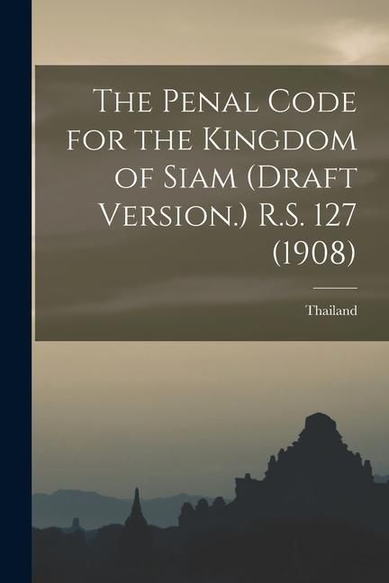 Produktbild: The Penal Code for the Kingdom of Siam (draft Version.) R.S. 127 (1908)