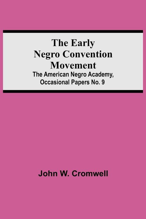 Produktbild: The Early Negro Convention Movement; The American Negro Academy, Occasional Papers No. 9
