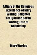 Produktbild: A Diary of the Religious Experience of Mary Waring, Daughter of Elijah and Sarah Waring; Late of Godalming