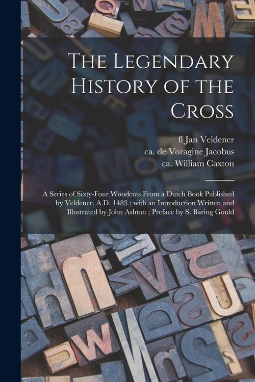 Produktbild: The Legendary History of the Cross: a Series of Sixty-four Woodcuts From a Dutch Book Published by Veldener, A.D. 1483; With an Introduction Written a