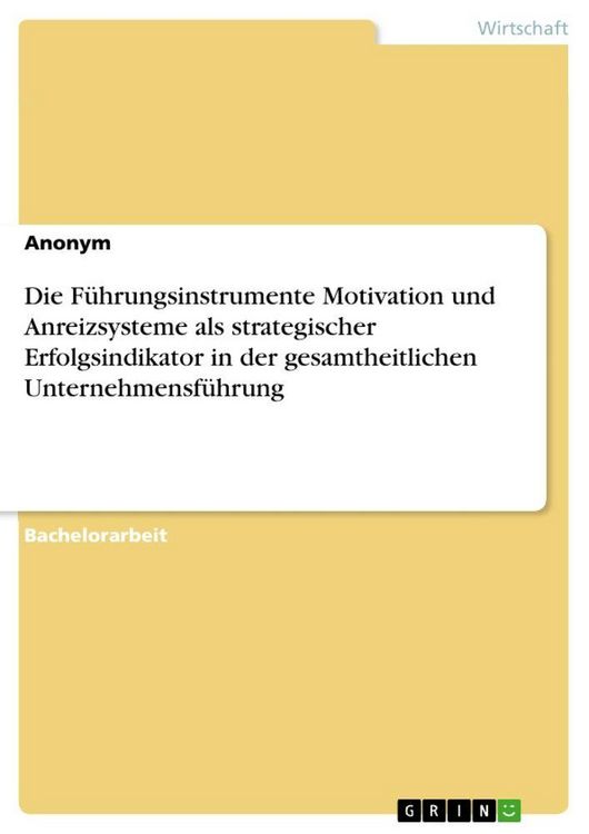 Produktbild: Die F&uuml;hrungsinstrumente Motivation und Anreizsysteme als strategischer Erfolgsindikator in der gesamtheitlichen Unternehmensf&uuml;hrung