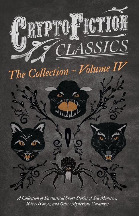 Produktbild: Cryptofiction - Volume IV. A Collection of Fantastical Short Stories of Sea Monsters, Dangerous Insects, and Other Mysterious Creatures (Cryptofiction Classics - Weird Tales of Strange Creatures)
