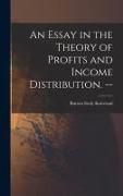 Produktbild: An Essay in the Theory of Profits and Income Distribution. --