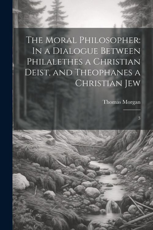Produktbild: The Moral Philosopher: In a Dialogue Between Philalethes a Christian Deist, and Theophanes a Christian Jew: 3