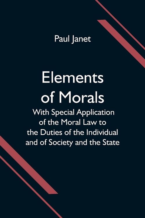 Produktbild: Elements of Morals; With Special Application of the Moral Law to the Duties of the Individual and of Society and the State