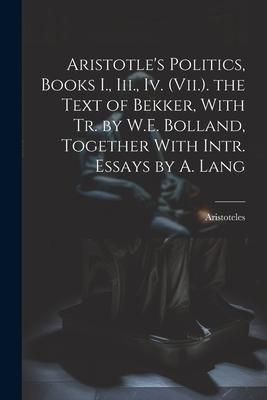 Produktbild: Aristotle's Politics, Books I., Iii., Iv. (Vii.). the Text of Bekker, With Tr. by W.E. Bolland, Together With Intr. Essays by A. Lang