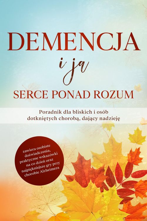Produktbild: Demencja i ja - Serce ponad rozum: Poradnik dla bliskich i os&oacute;b dotknietych choroba, dajacy nadzieje | zawiera osobiste doswiadczenia, praktyczne wska