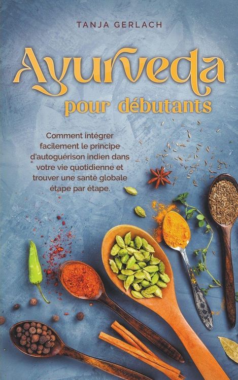 Produktbild: Ayurveda pour d&eacute;butants Comment int&eacute;grer facilement le principe d'autogu&eacute;rison indien dans votre vie quotidienne et trouver une sant&eacute; globale &eacute;tape pa