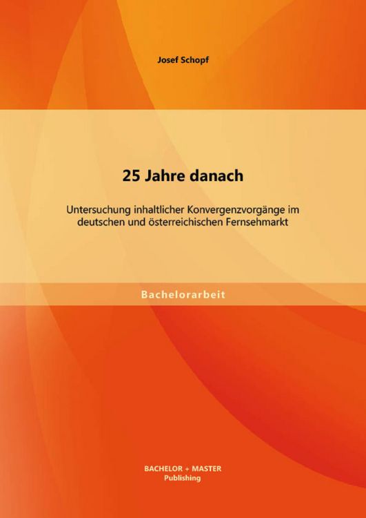 Produktbild: 25 Jahre danach: Untersuchung inhaltlicher Konvergenzvorg&auml;nge im deutschen und &ouml;sterreichischen Fernsehmarkt