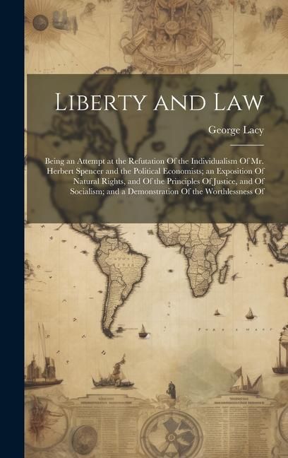 Produktbild: Liberty and Law: Being an Attempt at the Refutation Of the Individualism Of Mr. Herbert Spencer and the Political Economists; an Exposi