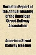 Produktbild: Verbatim Report of the Annual Meeting of the American Street-Railway Association