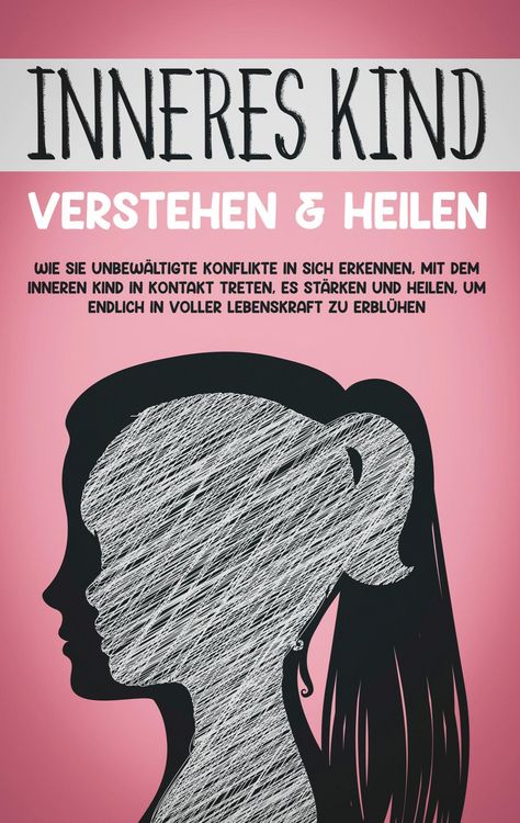 Produktbild: Inneres Kind verstehen & heilen: Wie Sie unbew&auml;ltigte Konflikte in sich erkennen, mit dem inneren Kind in Kontakt treten, es st&auml;rken und heilen, um en