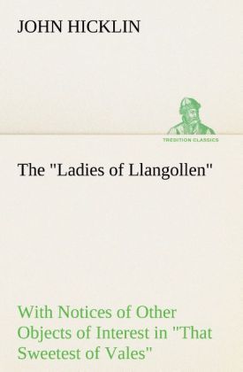 Produktbild: The "Ladies of Llangollen" as Sketched by Many Hands; with Notices of Other Objects of Interest in "That Sweetest of Vales"