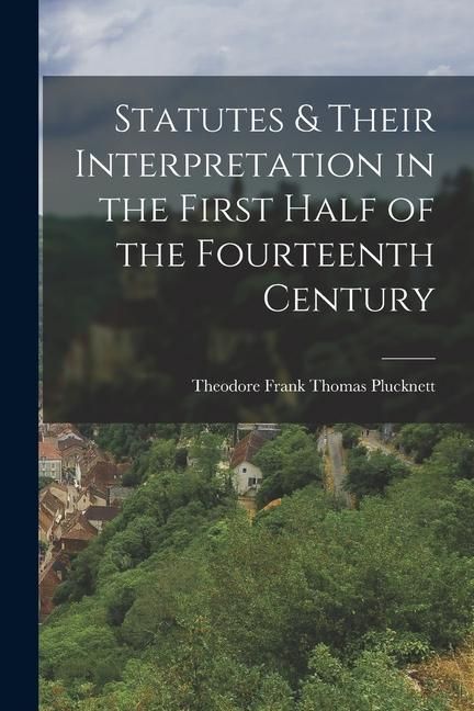 Produktbild: Statutes & Their Interpretation in the First Half of the Fourteenth Century