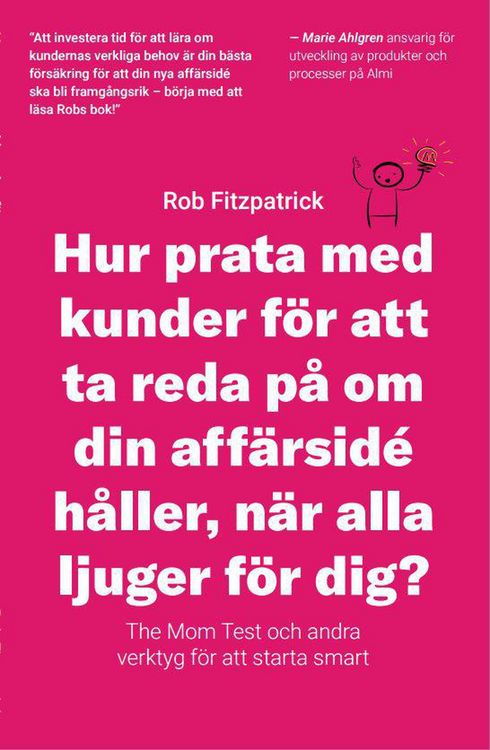 Produktbild: Hur Prata Med Kunder F&ouml;r Att Ta Reda P&aring; Om Din Aff&auml;rsid&eacute; H&aring;ller, N&auml;r Alla Ljuger F&ouml;r Dig?: The Mom Test Och Andra Verktyg F&ouml;r Kundutveckling