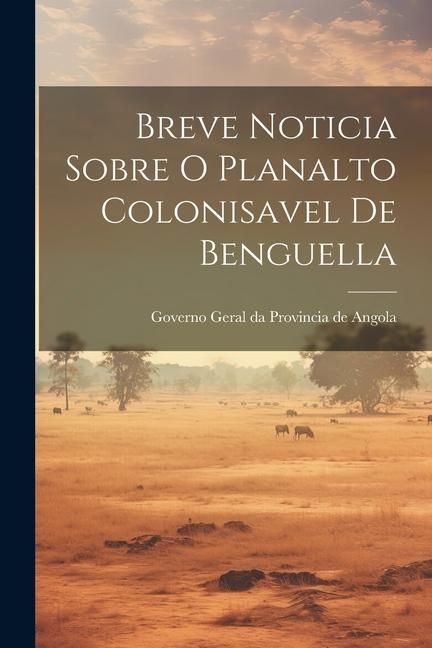 Produktbild: Breve Noticia Sobre O Planalto Colonisavel de Benguella