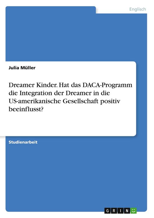 Produktbild: Dreamer Kinder. Hat das DACA-Programm die Integration der Dreamer in die US-amerikanische Gesellschaft positiv beeinflusst?