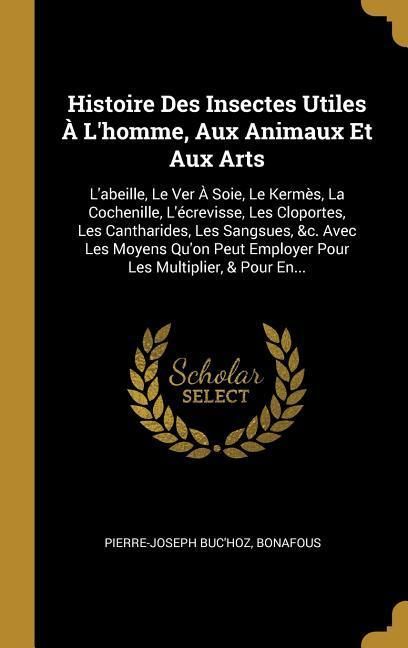 Produktbild: Histoire Des Insectes Utiles &Agrave; L'homme, Aux Animaux Et Aux Arts: L'abeille, Le Ver &Agrave; Soie, Le Kerm&egrave;s, La Cochenille, L'&eacute;crevisse, Les Cloportes, Les C