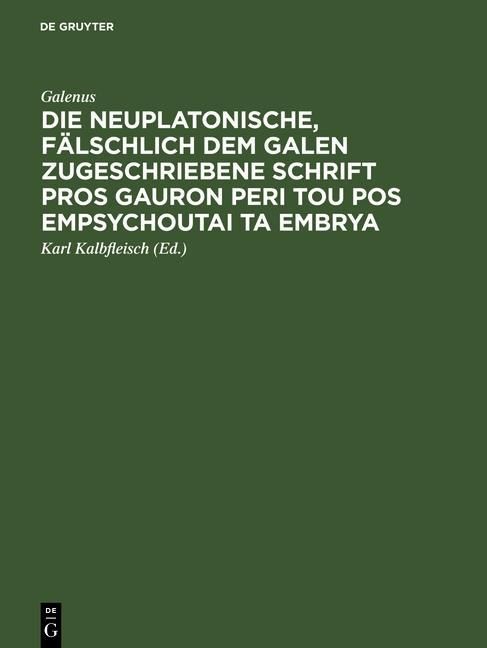 Produktbild: Die neuplatonische, f&auml;lschlich dem Galen zugeschriebene Schrift Pros Gauron peri tou pos empsychoutai ta embrya