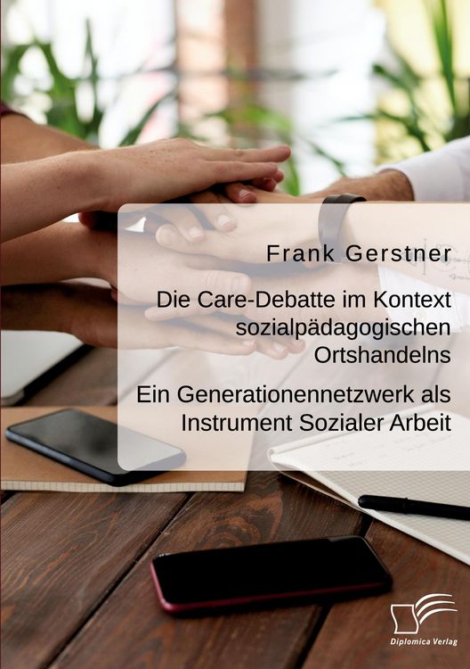 Produktbild: Die Care-Debatte im Kontext sozialp&auml;dagogischen Ortshandelns. Ein Generationennetzwerk als Instrument Sozialer Arbeit