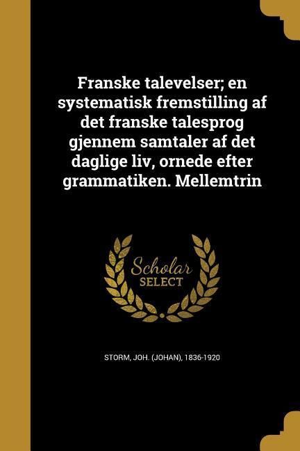 Produktbild: Franske talevelser; en systematisk fremstilling af det franske talesprog gjennem samtaler af det daglige liv, ornede efter grammatiken. Mellemtrin