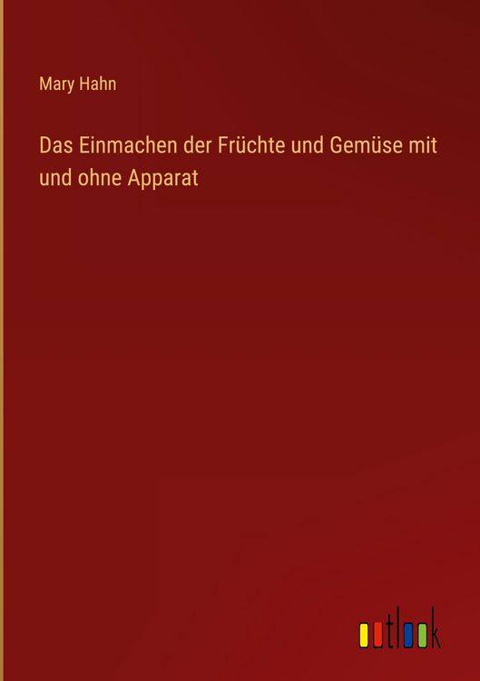 Produktbild: Das Einmachen der Fr&uuml;chte und Gem&uuml;se mit und ohne Apparat