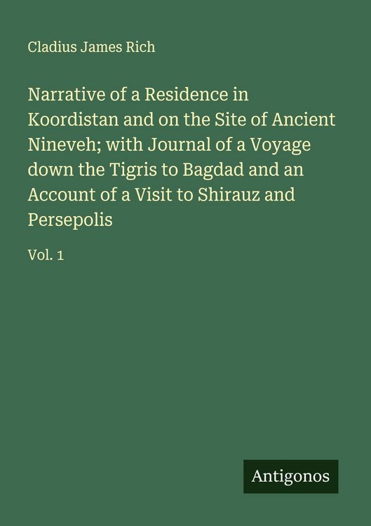 Produktbild: Narrative of a Residence in Koordistan and on the Site of Ancient Nineveh; with Journal of a Voyage down the Tigris to Bagdad and an Account of a Visit to Shirauz and Persepolis