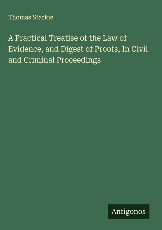 Produktbild: A Practical Treatise of the Law of Evidence, and Digest of Proofs, In Civil and Criminal Proceedings