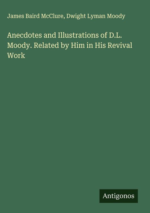 Produktbild: Anecdotes and Illustrations of D.L. Moody. Related by Him in His Revival Work