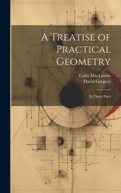 Produktbild: A Treatise of Practical Geometry: In Three Parts